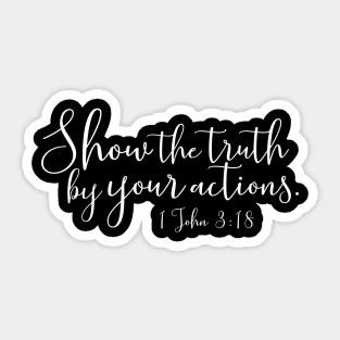 Show the Truth by Your Actions 1 John 3;18 Sticker